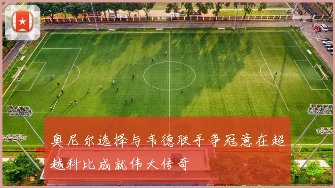 奥尼尔选择与韦德联手争冠意在超越科比成就伟大传奇