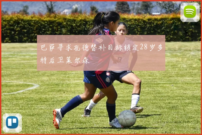 巴萨寻求孔德替补目标锁定28岁多特后卫莱尔森